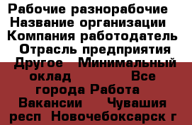 Рабочие разнорабочие › Название организации ­ Компания-работодатель › Отрасль предприятия ­ Другое › Минимальный оклад ­ 40 000 - Все города Работа » Вакансии   . Чувашия респ.,Новочебоксарск г.